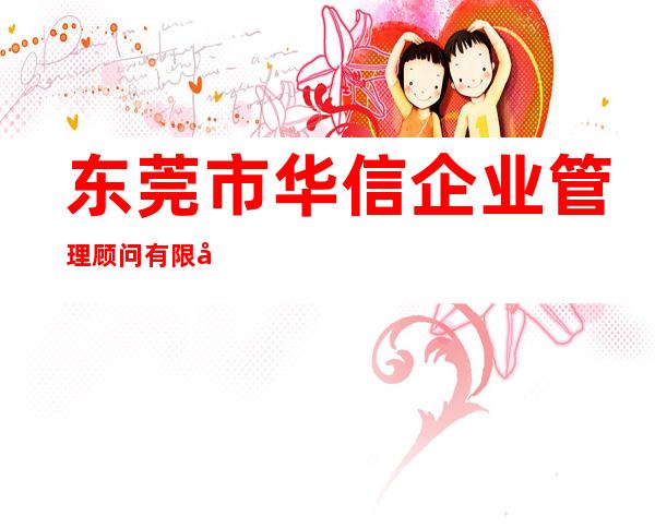 东莞市华信企业管理顾问有限公司/东莞市地园物业投资有限公司