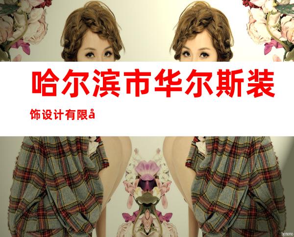 哈尔滨市华尔斯装饰设计有限公司