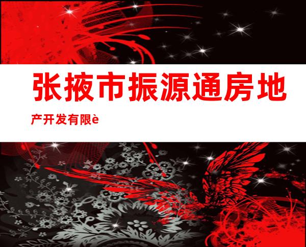 张掖市振源通房地产开发有限责任公司